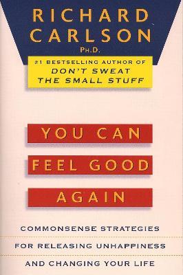 You Can Feel Good Again: Common-Sense Strategies for Releasing Unhappiness and Changing Your Life - Richard Carlson - cover