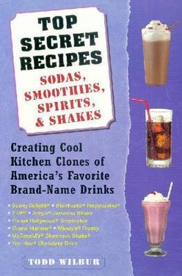 Top Secret Recipes--Sodas, Smoothies, Spirits, & Shakes: Creating Cool Kitchen Clones of America's Favorite Brand-Name Drinks: A Cookbook - Todd Wilbur - cover