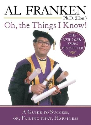 Oh, the Things I Know!: A Guide to Success, or, Failing That, Happiness - Al Franken - cover