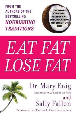 Eat Fat, Lose Fat: The Healthy Alternative to TRANS Fat - Mary Enig,Sally Falon - cover