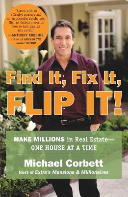 Find It, Fix It, Flip It!: Make Millions in Real Estate--One House at a Time - Michael Corbett - cover