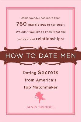 How to Date Men: Dating Secrets from America's Top Matchmaker - Janis Spindel - cover