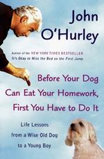Before Your Dog Can Eat Your Homework, First You Have to Do It: Life Lessons from a Wise Old Dog to a Young Boy