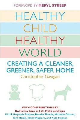 Healthy Child Healthy World: Creating a Cleaner, Greener, Safer Home - Christopher Gavigan - cover