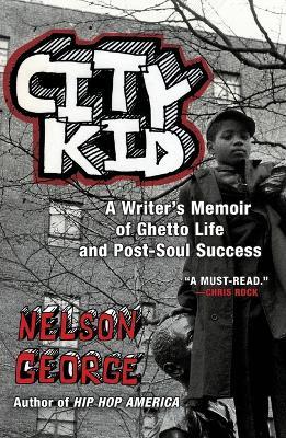 City Kid: A Writer's Memoir of Ghetto Life and Post-Soul Success - Nelson George - cover