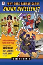 Why Does Batman Carry Shark Repellent?: And Other Amazing Comic Book Trivia!