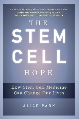 The Stem Cell Hope: How Stem Cell Medicine Can Change Our Lives - Alice Park - cover