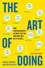 The Art Of Doing: How Superachievers Do What They Do and How They Do It So Well