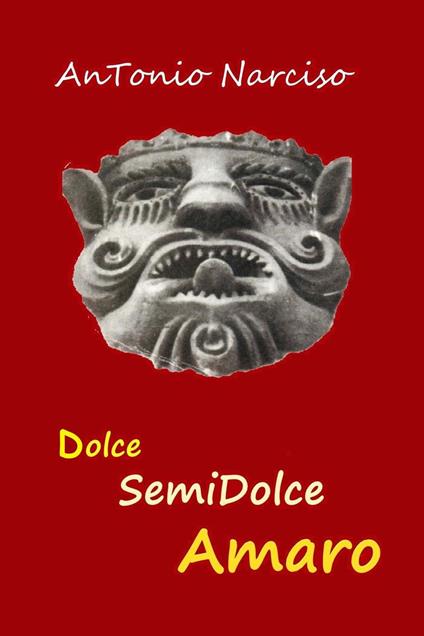 Dolce Semidolce Amaro - Antonio Narciso - ebook