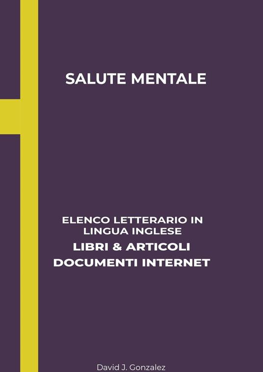 Salute Mentale: Elenco Letterario in Lingua Inglese: Libri & Articoli, Documenti Internet - David J. Gonzalez - ebook