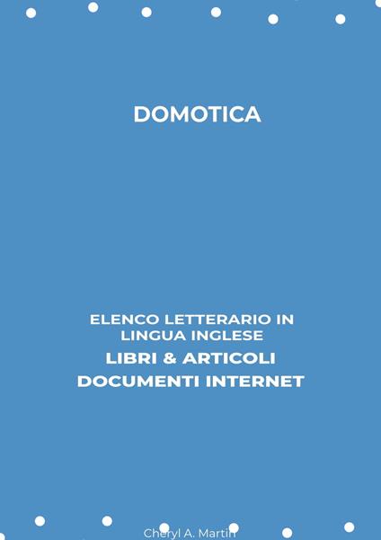 Domotica: Elenco Letterario in Lingua Inglese: Libri & Articoli, Documenti Internet - Cheryl A. Martin - ebook