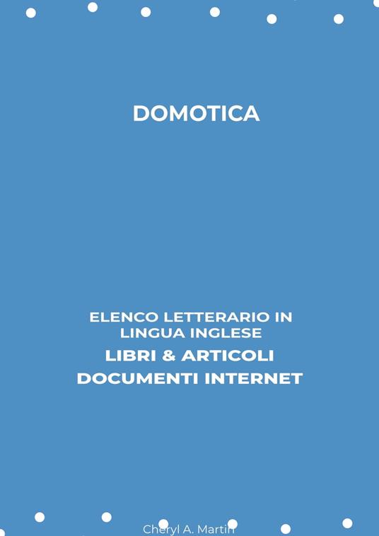 Domotica: Elenco Letterario in Lingua Inglese: Libri & Articoli, Documenti Internet - Cheryl A. Martin - ebook