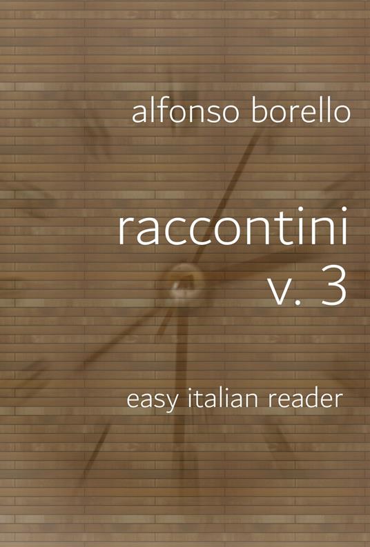 Raccontini Volume 3: Easy Italian Reader - Alfonso Borello - ebook