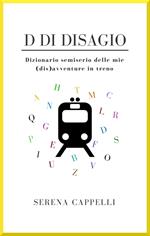 D di Disagio - Dizionario semiserio delle mie (dis)avventure in treno