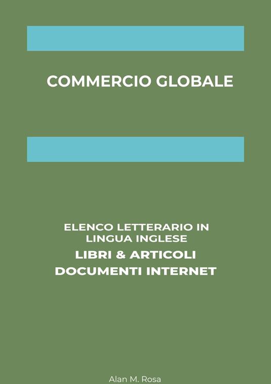 Commercio Globale: Elenco Letterario in Lingua Inglese: Libri & Articoli, Documenti Internet - Alan M. Rosa - ebook