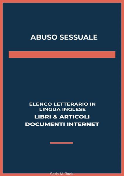 Abuso Sessuale: Elenco Letterario in Lingua Inglese: Libri & Articoli, Documenti Internet - Seth M. Jack - ebook