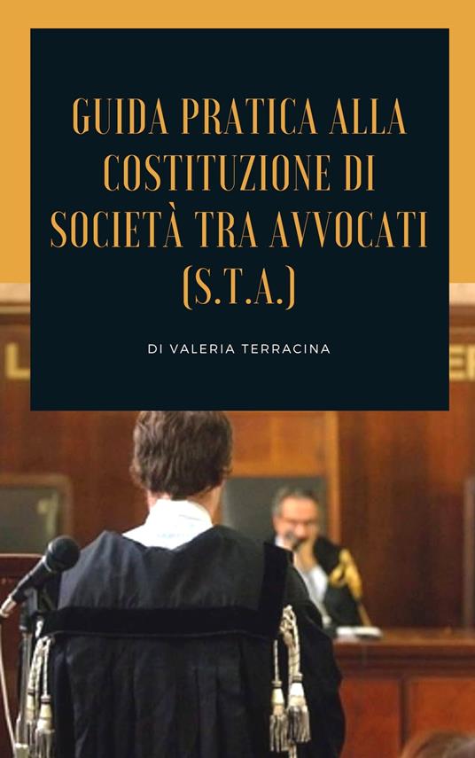 Guida teorico pratica alla costituzione di società tra avvocati (S.T.A.) - Valeria Terracina - ebook