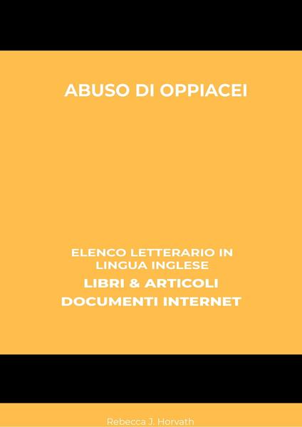 Abuso Di Oppiacei: Elenco Letterario in Lingua Inglese: Libri & Articoli, Documenti Internet - Rebecca J. Horvath - ebook