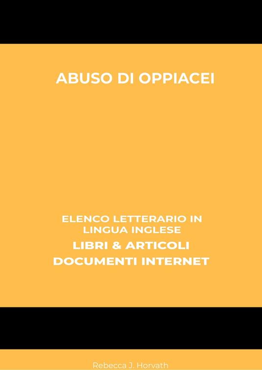 Abuso Di Oppiacei: Elenco Letterario in Lingua Inglese: Libri & Articoli, Documenti Internet - Rebecca J. Horvath - ebook