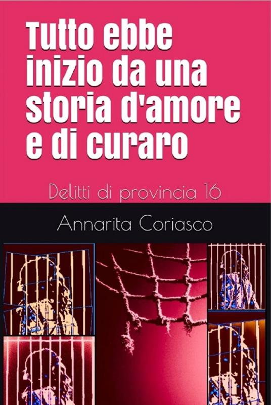 Tutto ebbe inizio da una storia d'amore e di curaro: Delitti di provincia 16 - Annarita Coriasco - ebook