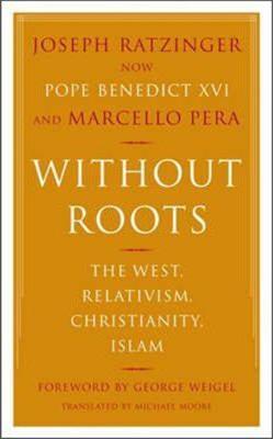 Without Roots: Europe, Relativism, Christianity, Islam - Joseph Ratzinger,Marcello Pera - cover