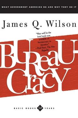 Bureaucracy: What Government Agencies Do And Why They Do It - James Wilson - cover