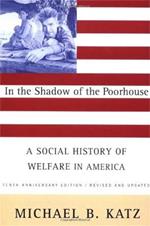 In the Shadow Of the Poorhouse: A Social History Of Welfare In America, Tenth Anniversary Edition