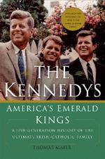 The Kennedys: America's Emerald Kings: A Five-Generation History of the Ultimate Irish-Catholic Family