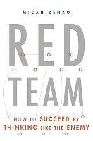 Red Team: How to Succeed By Thinking Like the Enemy