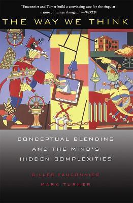 The Way We Think: Conceptual Blending And The Mind's Hidden Complexities - Gilles Fauconnier,Mark Turner - cover
