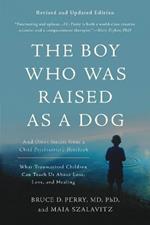 The Boy Who Was Raised as a Dog, 3rd Edition: And Other Stories from a Child Psychiatrist's Notebook--What Traumatized Children Can Teach Us About Loss, Love, and Healing
