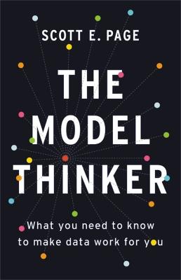 The Model Thinker: What You Need to Know to Make Data Work for You - Scott E. Page - cover