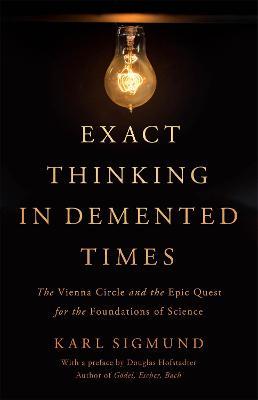 Exact Thinking in Demented Times: The Vienna Circle and the Epic Quest for the Foundations of Science - Karl Sigmund - cover