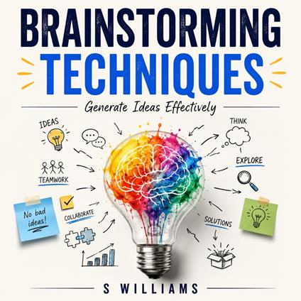 Brainstorming Techniques: Generate Ideas Effectively