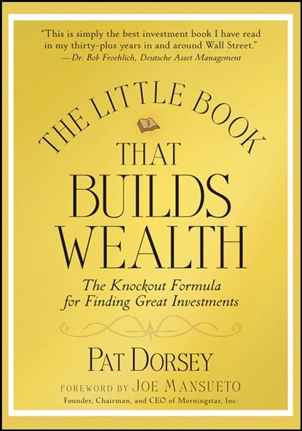 The Little Book That Builds Wealth: The Knockout Formula for Finding Great Investments - Pat Dorsey - cover