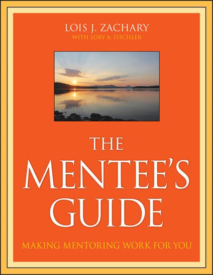 The Mentee's Guide: Making Mentoring Work for You - Lois J. Zachary,Lory A. Fischler - cover