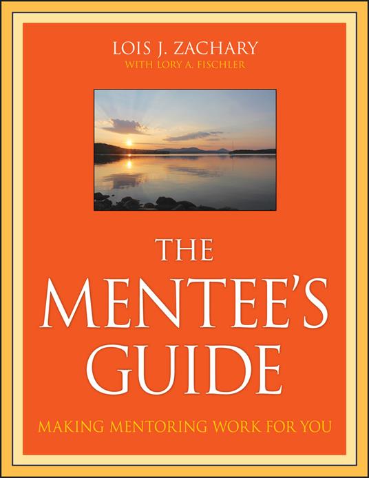 The Mentee's Guide: Making Mentoring Work for You - Lois J. Zachary,Lory A. Fischler - cover
