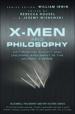 X-Men and Philosophy: Astonishing Insight and Uncanny Argument in the Mutant X-Verse - cover