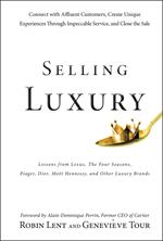 Selling Luxury: Connect with Affluent Customers, Create Unique Experiences Through Impeccable Service, and Close the Sale