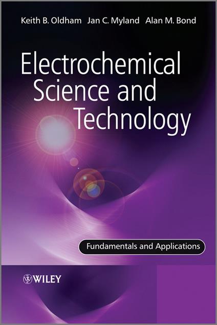 Electrochemical Science and Technology: Fundamentals and Applications - Keith Oldham,Jan Myland,Alan Bond - cover