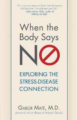 When the Body Says No: Exploring the Stress-Disease Connection - Gabor Mate - cover