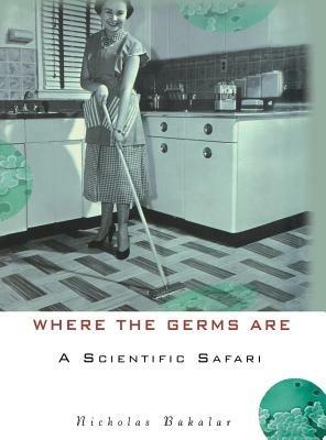 Where the Germs Are: A Scientific Safari - Nicholas Bakalar - cover