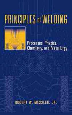 Principles of Welding: Processes, Physics, Chemistry, and Metallurgy - Robert W. Messler - cover