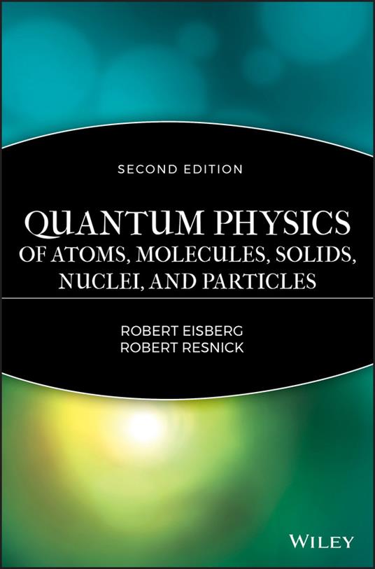 Quantum Physics of Atoms, Solids, Molecules, Nuclei and Particles 2e - R Eisberg - cover