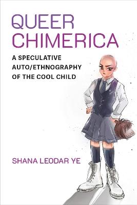 Queer Chimerica: A Speculative Auto/Ethnography of the Cool Child - Shana Leodar Ye - cover