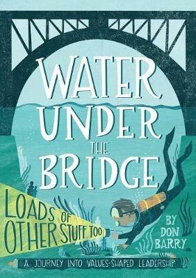 Water Under the Bridge: A Journey into Values-Shaped Leadership - Don Barry - cover