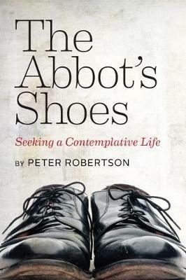 The Abbot's Shoes: Seeking a Contemplative Life - Peter Robertson - cover