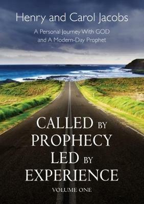 Called by Prophecy, Led by Experience: A Personal Journey with GOD and a Modern-Day Prophet - Henry and Carol Jacobs - cover