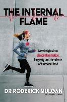 The Internal Flame: New insights into silent inflammation, longevity and the science of functional food - Roderick Mulgan - cover