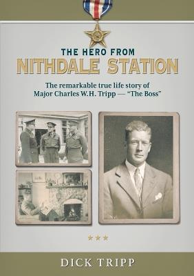 The Hero from Nithdale Station: The remarkable true-life story of Major Charles W.H. Tripp - 'The Boss' - Dick Tripp - cover